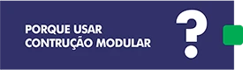 Porque usar construção modular?